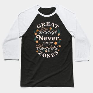 GREAT THINGS NEVER CAME FROM COMFORT ZONES Baseball T-Shirt